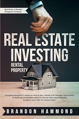 Real Estate Investing - Rental Property: Complete Beginner's guide on how to Buy, Rehab and Manage Apartments to build up remarkable Passive Income ... no money down (Building a Real Estate Empire)
