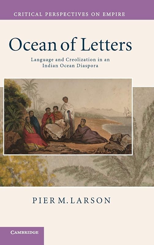 Ocean of Letters: Language and Creolization in an Indian Ocean Diaspora (Critical Perspectives on Empire) by Pier M. Larson