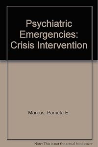Psychiatric Emergencies: Crisis Intervention by Pamela E. Marcus