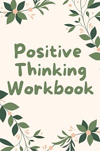 positive thinking workbook: Positive thinking quotes, activities, and affirmations to shift your mindset in less than 30 days by linda lincon