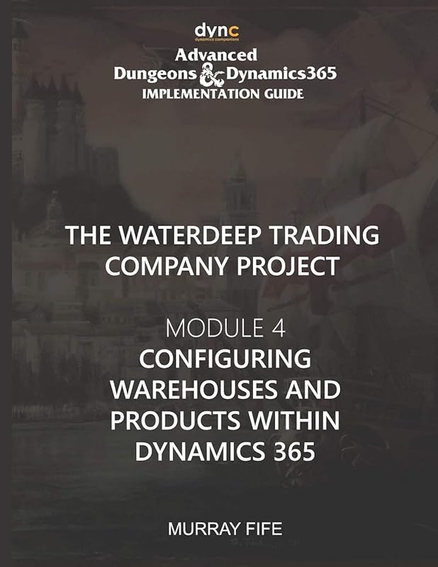 Configuring Warehouses and Products within Dynamics 365: Advanced Dungeons and Dynamics 365 Implementation Guide Module 4 by Murray Fife