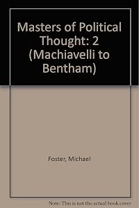 Masters of Political Thought (Machiavelli to Bentham) by Michael Foster