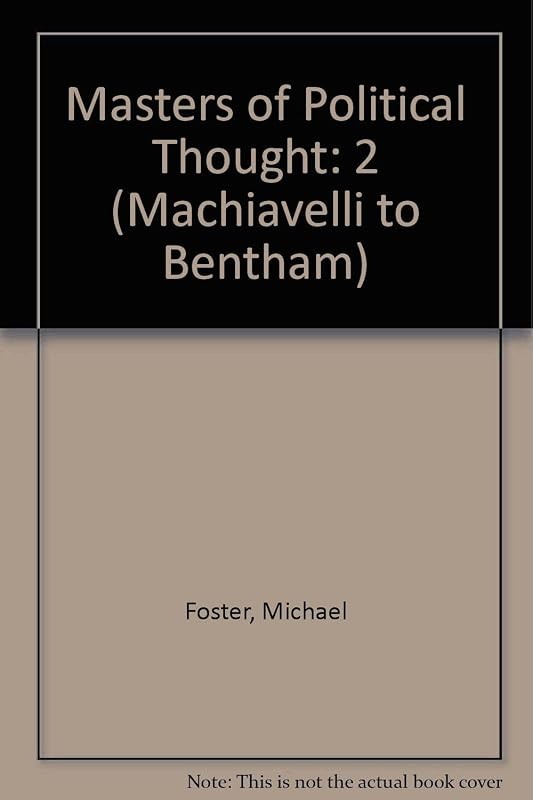 Masters of Political Thought (Machiavelli to Bentham) by Michael Foster