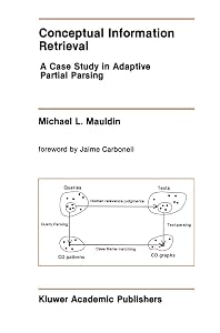 Conceptual Information Retrieval: A Case Study in Adaptive Partial Parsing (The Springer International Series in Engineering and Computer Science, 152) by Michael L. Mauldin