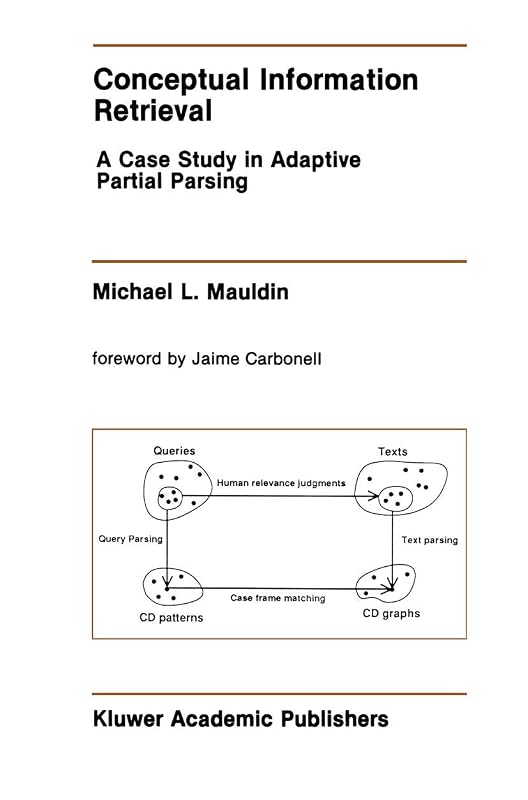 Conceptual Information Retrieval: A Case Study in Adaptive Partial Parsing (The Springer International Series in Engineering and Computer Science, 152) by Michael L. Mauldin