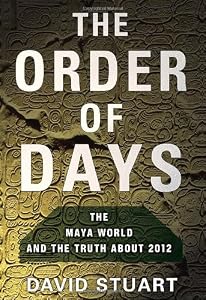 The Order of Days: The Maya World and the Truth About 2012