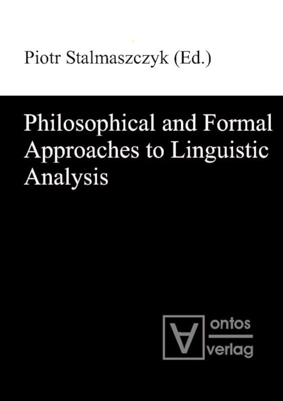 Philosophical and Formal Approaches to Linguistic Analysis by Piotr Stalmaszczyk