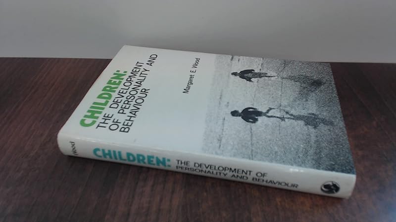 Children: The development of personality and behaviour by Margaret E Wood