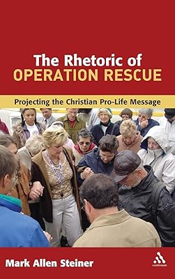 The Rhetoric of Operation Rescue: Projecting the Christian Pro-Life Message (Library of Hebrew Bible/Old Testament Studies)