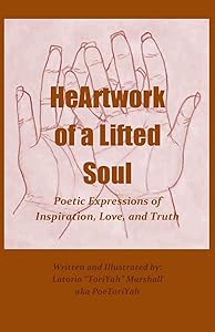 HeArtwork of a Lifted Soul: Poetic Expressions of Inspiration, Love, and Truth by ToriYah Marshall
