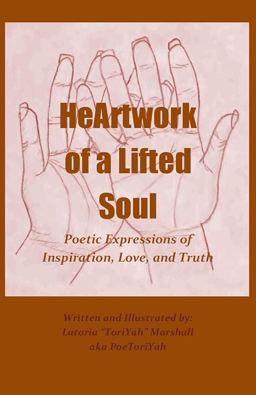 HeArtwork of a Lifted Soul: Poetic Expressions of Inspiration, Love, and Truth by ToriYah Marshall