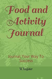 Food and Activity Journal 6x9: Journal Your Way To Success by Mandi S Register