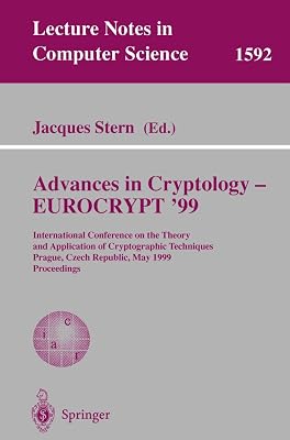 Advances in Cryptology – EUROCRYPT '99: International Conference on the Theory and Application of Cryptographic Techniques, Prague, Czech Republic, ... (Lecture Notes in Computer Science, 1592)