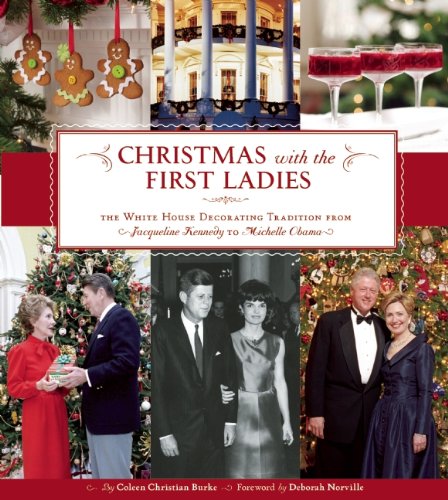 Christmas with the First Ladies: The White House Decorating Tradition from Jacqueline Kennedy to Michelle Obama by Coleen Christian Burke