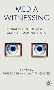 Media Witnessing: Testimony in the Age of Mass Communication by P. Frosh