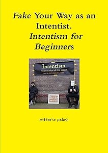 Fake Your Way as an Intentist. Intentism for Beginners by vittorio pelosi