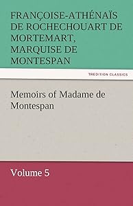Memoirs of Madame de Montespan - Volume 5 by Francoise-Athenais De Roch Montespan