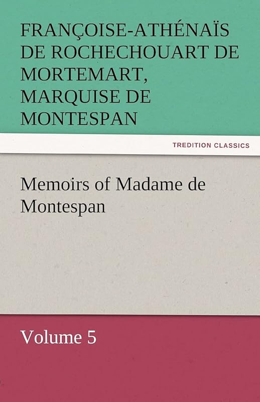 Memoirs of Madame de Montespan - Volume 5 by Francoise-Athenais De Roch Montespan