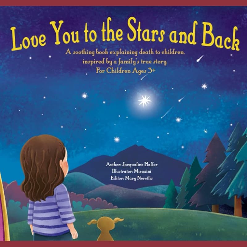 Love you to the Stars and Back: A soothing book explaining death to children, inspired by a family’s true story. by Jacqualine Haller