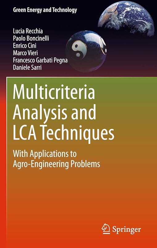Multicriteria Analysis and LCA Techniques: With Applications to Agro-Engineering Problems (Green Energy and Technology) by Lucia Recchia