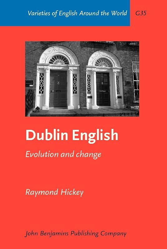 Dublin English (Varieties of English Around the World) by Raymond Hickey