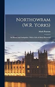 Northowram (W.R. Yorks): Its History and Antiquities: With a Life of Oliver Heywood by Mark Pearson