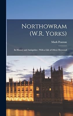 Northowram (W.R. Yorks): Its History and Antiquities: With a Life of Oliver Heywood