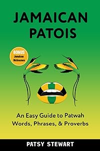 Jamaican Patois: An Easy Guide to Patwah Words, Phrases & Proverbs by Patsy Stewart