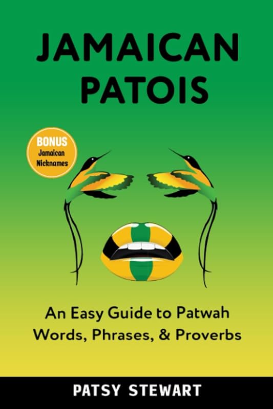 Jamaican Patois: An Easy Guide to Patwah Words, Phrases & Proverbs by Patsy Stewart