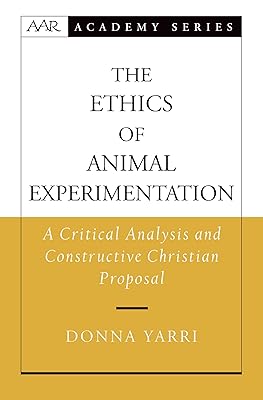 The Ethics of Animal Experimentation: A Critical Analysis and Constructive Christian Proposal (AAR Academy Series)