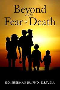 Beyond the Fear of Death by E G Sherman Jr PhD