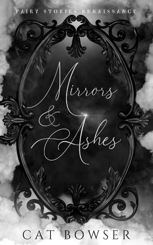 Mirrors and Ashes: A Snow White Retelling by Cat Bowser