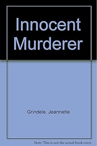 Innocent Murderer by Jeannette Grindele