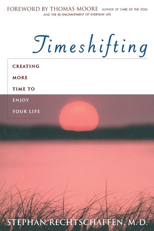 Time Shifting: Creating More Time to Enjoy Your Life by Stephan Rechtschaffen