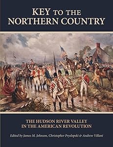 Key to the Northern Country: The Hudson River Valley in the American Revolution (SUNY series, An American Region: Studies in the Hudson Valley) by James M. Johnson