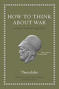 How to Think about War: An Ancient Guide to Foreign Policy (Ancient Wisdom for Modern Readers) by Thucydides