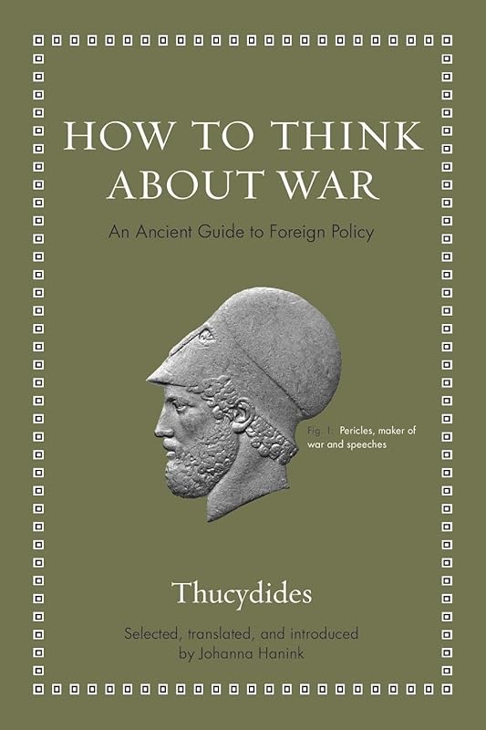 How to Think about War: An Ancient Guide to Foreign Policy (Ancient Wisdom for Modern Readers) by Thucydides