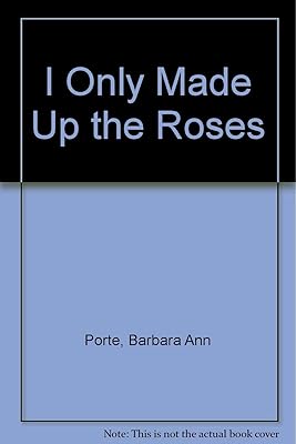 I Only Made Up the Roses