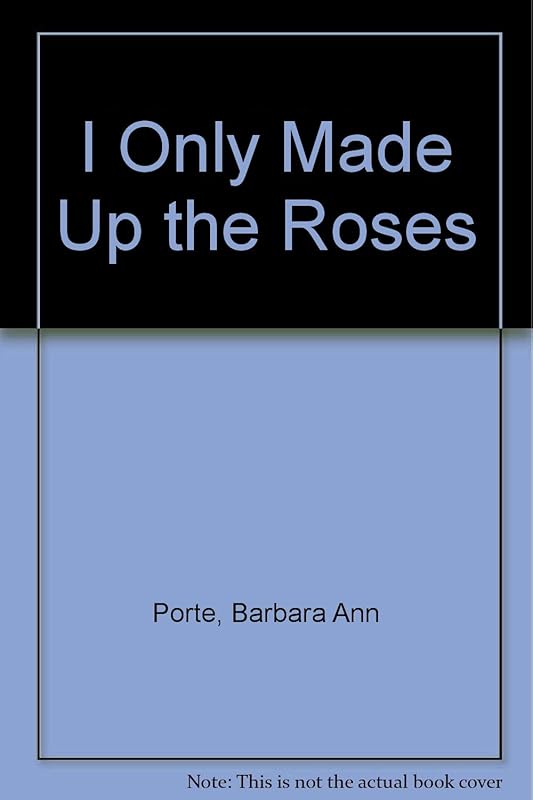I Only Made Up the Roses by Barbara Ann Porte