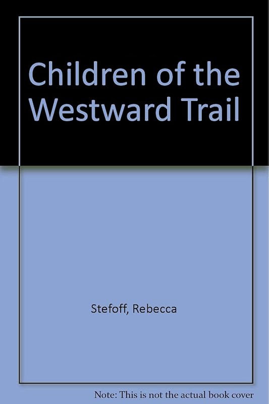 Children of the Westward Trail by Rebecca Stefoff