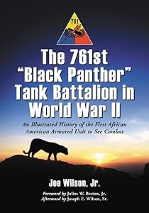 The 761st Black Panther Tank Battalion in World War II: An Illustrated History of the First African American Armored Unit to See Combat by Joe Wilson Jr.
