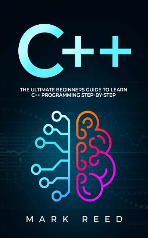C++: The Ultimate Beginners Guide to Learn C++ Programming Step-by-Step (Computer Programming) by Mark Reed