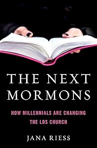 The Next Mormons: How Millennials Are Changing the LDS Church by Jana Riess