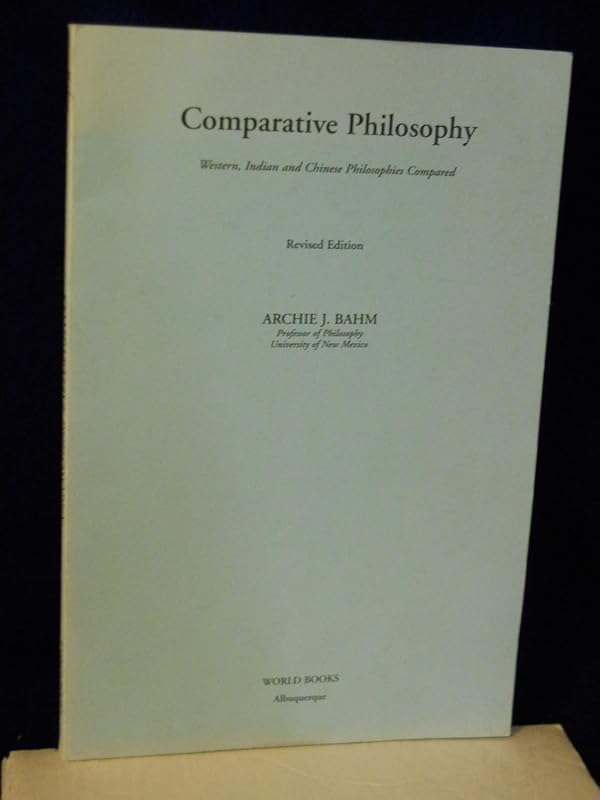 Comparative Philosophy: Western, Indian, & Chinese Philosophies Compared by Archie J. Bahm