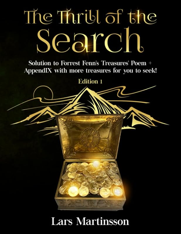 The Thrill of the Search: Solution to Forrest Fenn's Treasures' Poem and new treasures hidden in Sierra Nevada Mountains for you to seek! by Lars Martinsson