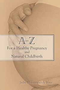 A - Z For a Healthy Pregnancy and Natural Childbirth: (Second Edition) by Jacky Bloemraad-de Boer