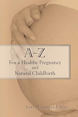 A - Z For a Healthy Pregnancy and Natural Childbirth: (Second Edition)