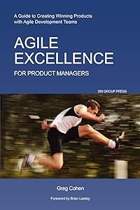Agile Excellence for Product Managers: A Guide to Creating Winning Products with Agile Development Teams by Greg Cohen