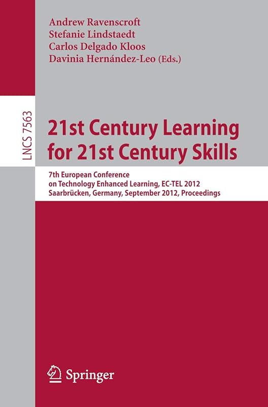 21st Century Learning for 21st Century Skills: 7th European Conference on Technology Enhanced Learning, EC-TEL 2012, Saarbrücken, Germany, September ... (Programming and Software Engineering) by Andrew Ravenscroft