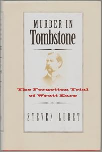 Murder in Tombstone: The Forgotten Trial of Wyatt Earp (The Lamar Series in Western History)